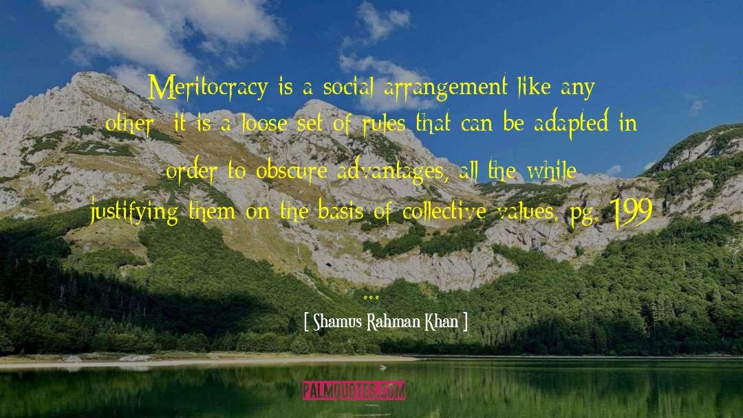 Shamus Rahman Khan Quotes: Meritocracy is a social arrangement