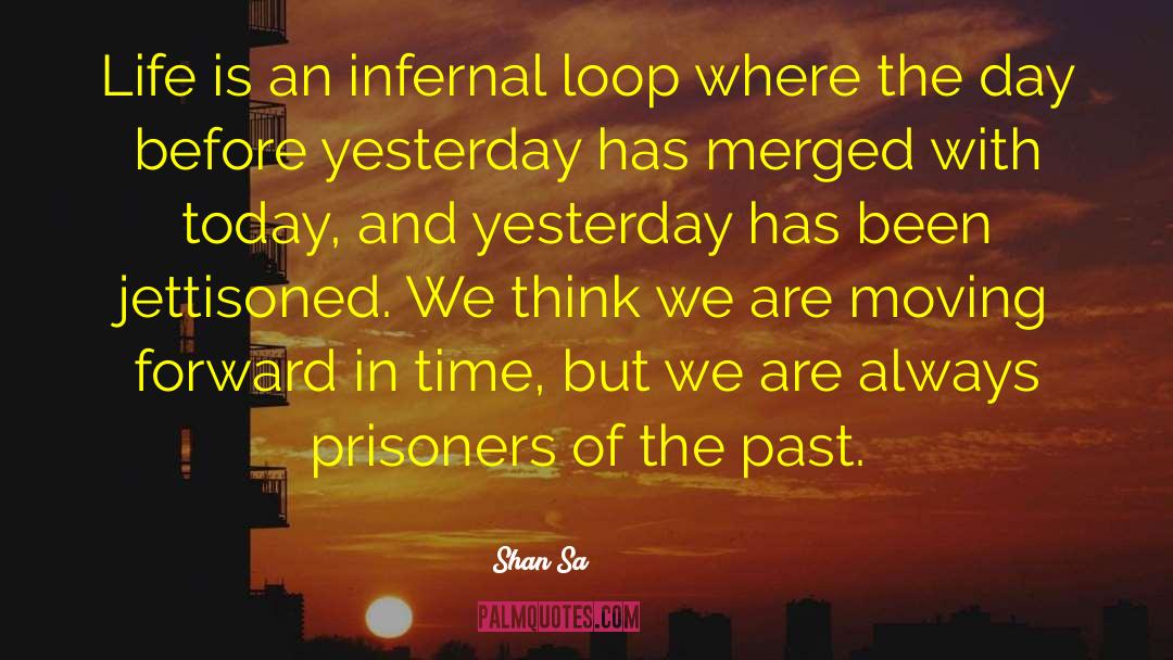 Shan Sa Quotes: Life is an infernal loop