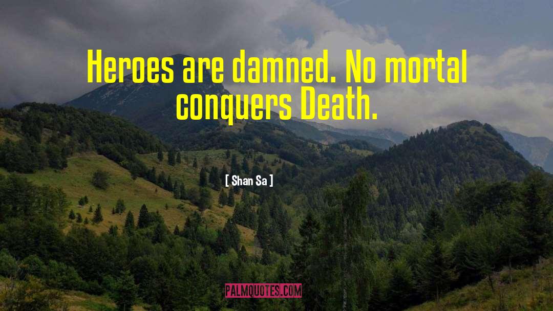 Shan Sa Quotes: Heroes are damned. No mortal