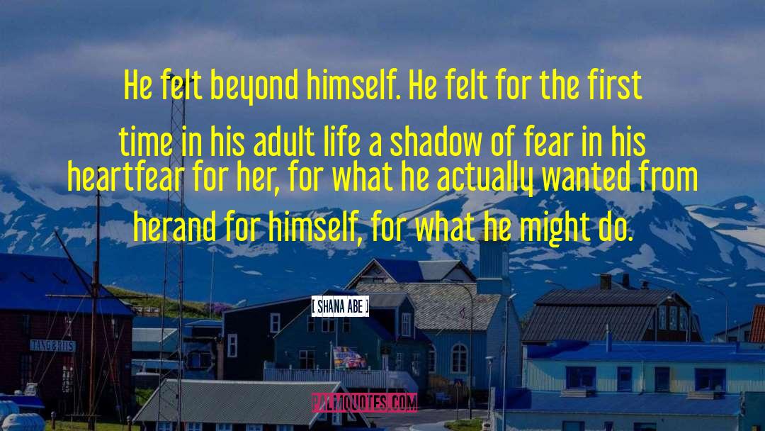 Shana Abe Quotes: He felt beyond himself. He