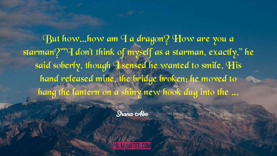 Shana Abe Quotes: But how…how am I a