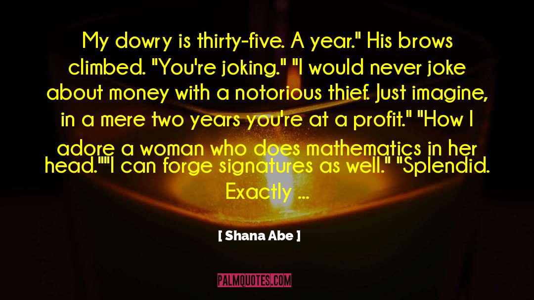 Shana Abe Quotes: My dowry is thirty-five. A
