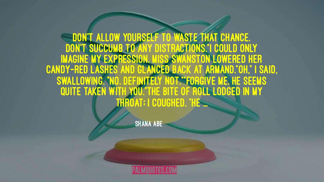 Shana Abe Quotes: Don't allow yourself to waste