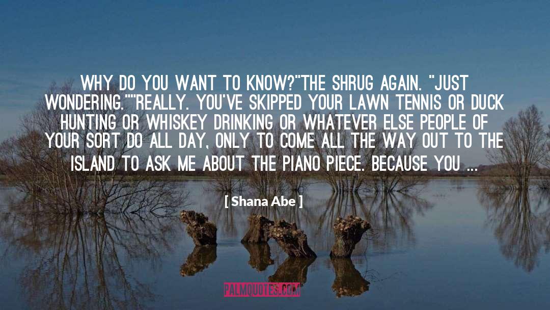 Shana Abe Quotes: Why do you want to