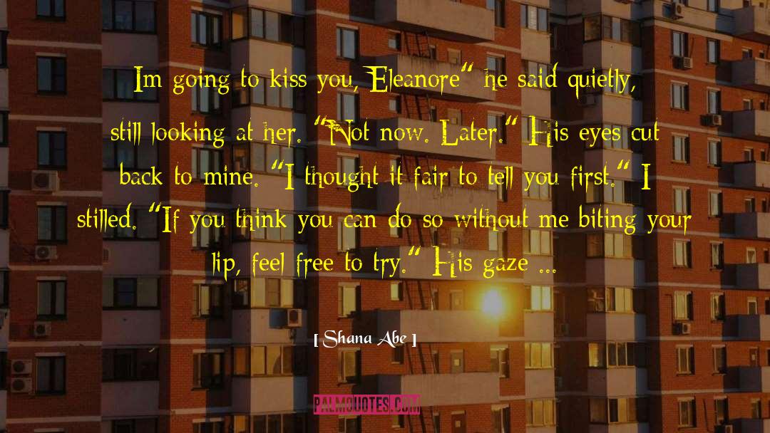 Shana Abe Quotes: Im going to kiss you,