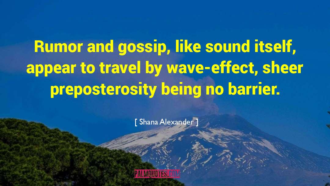 Shana Alexander Quotes: Rumor and gossip, like sound