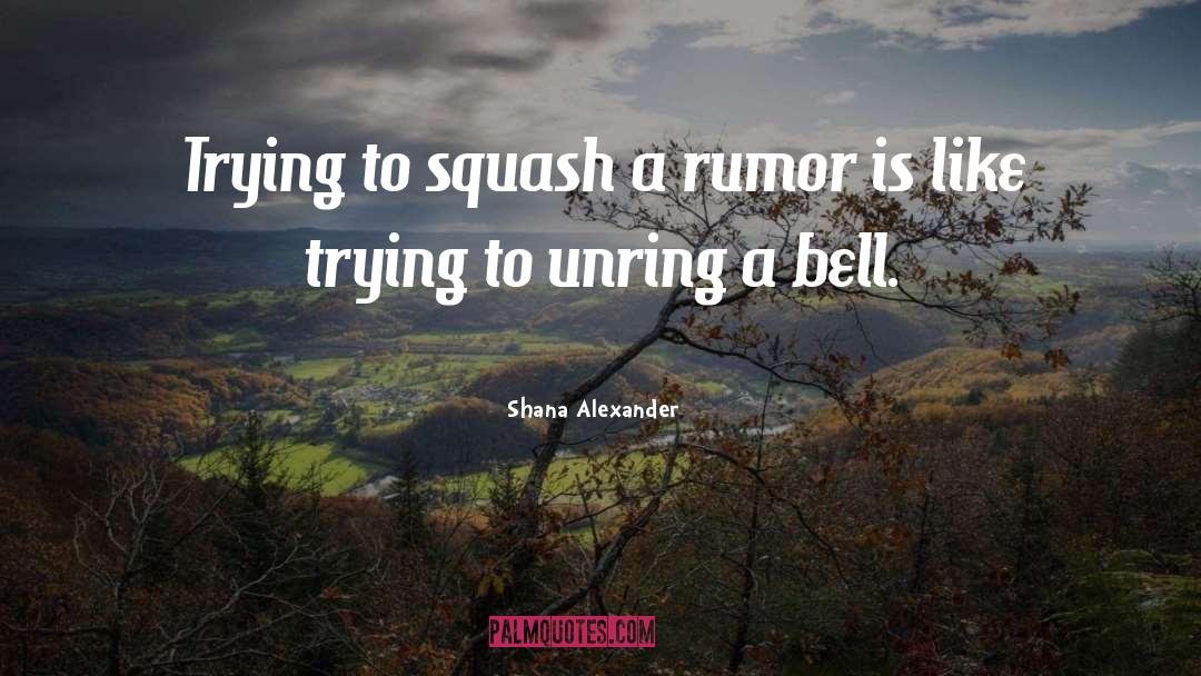 Shana Alexander Quotes: Trying to squash a rumor