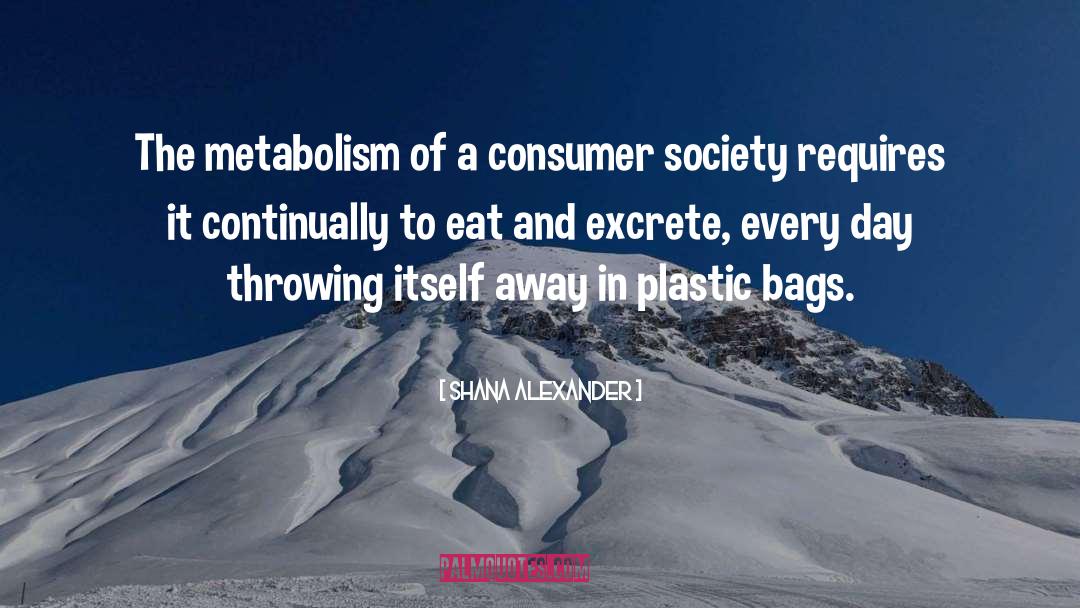 Shana Alexander Quotes: The metabolism of a consumer