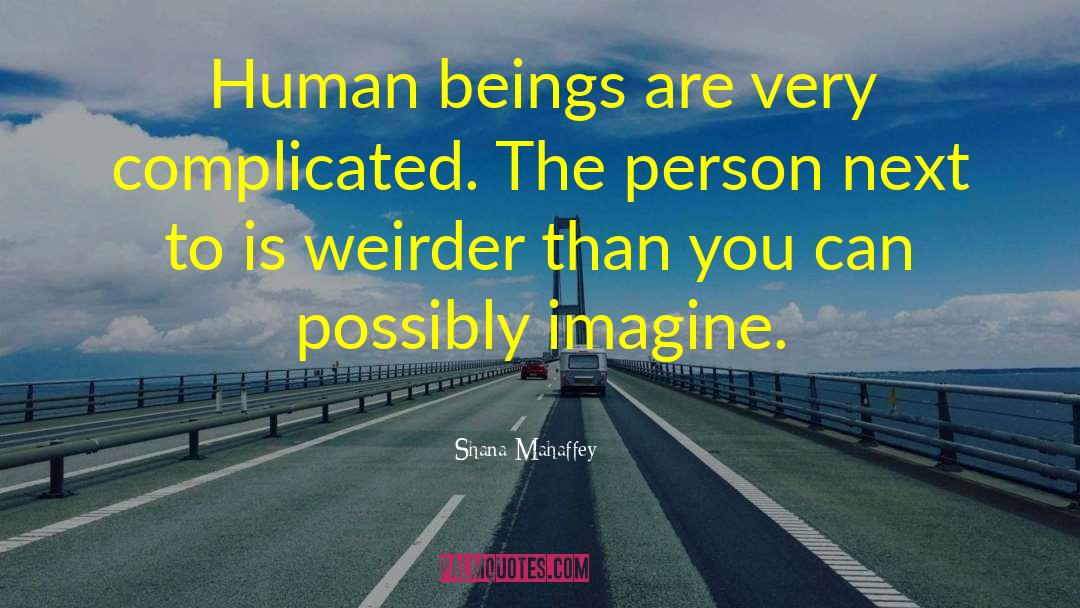 Shana Mahaffey Quotes: Human beings are very complicated.