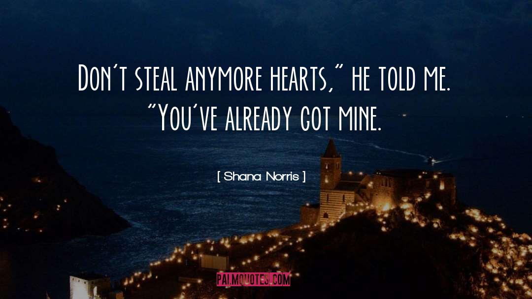 Shana Norris Quotes: Don't steal anymore hearts,