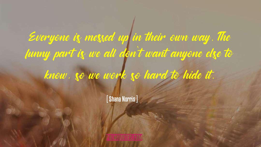 Shana Norris Quotes: Everyone is messed up in