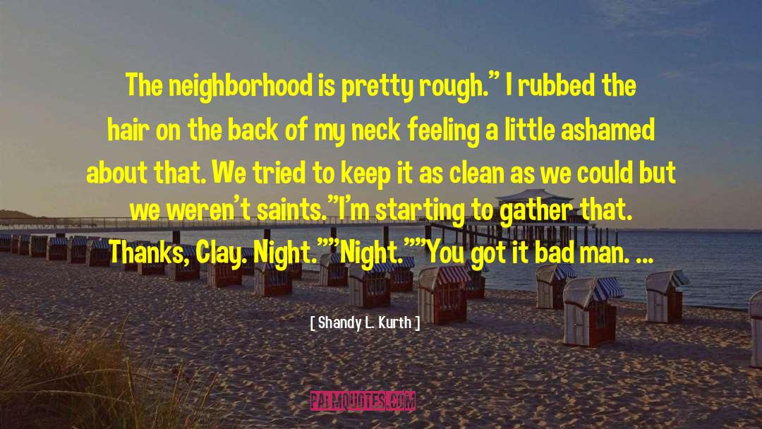 Shandy L. Kurth Quotes: The neighborhood is pretty rough.
