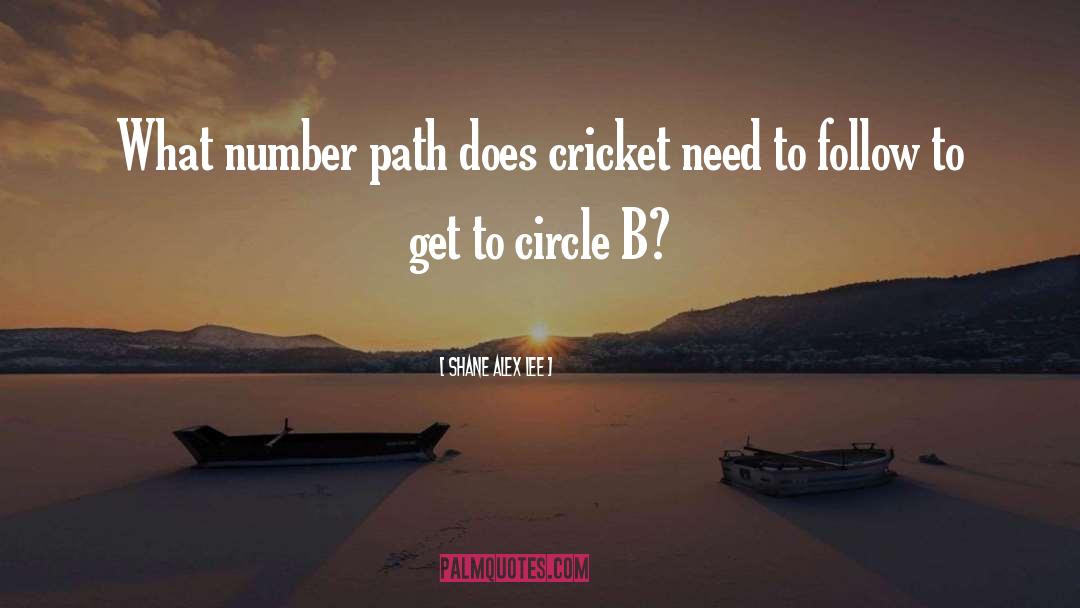 Shane Alex Lee Quotes: What number path does cricket