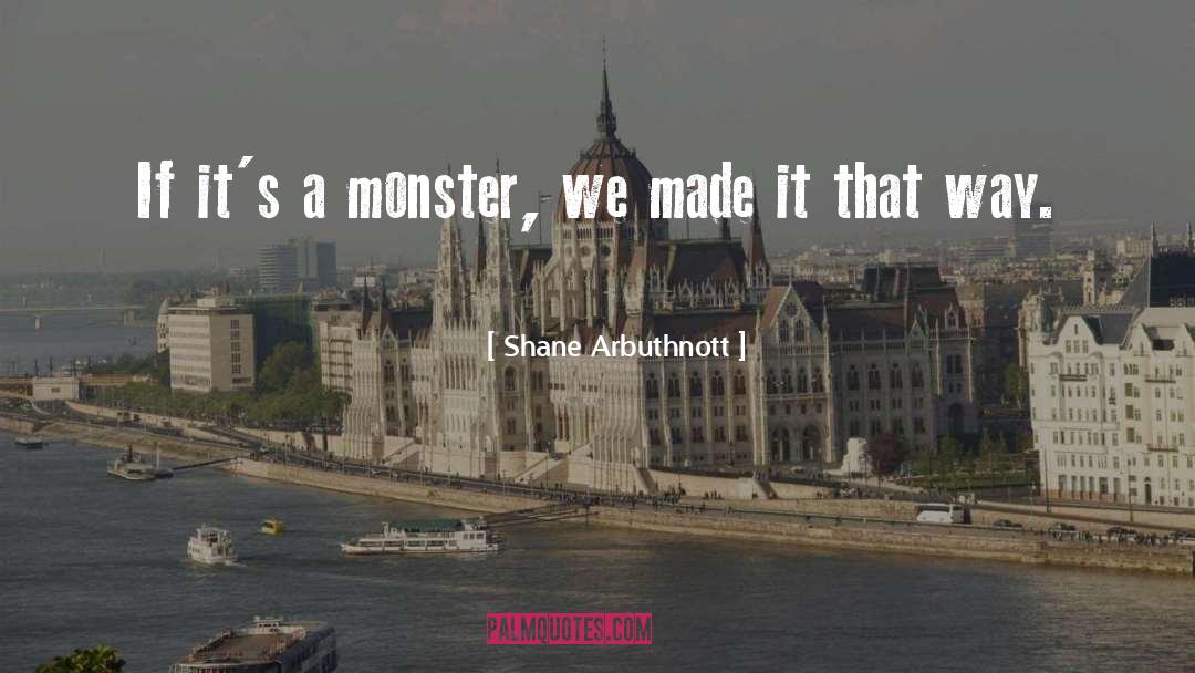 Shane Arbuthnott Quotes: If it's a monster, we