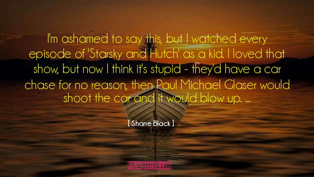 Shane Black Quotes: I'm ashamed to say this,