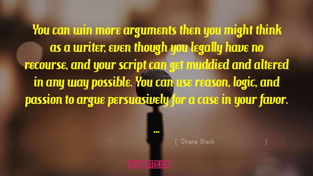 Shane Black Quotes: You can win more arguments