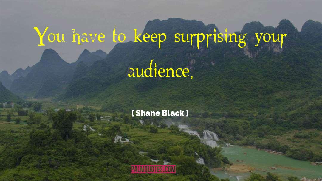 Shane Black Quotes: You have to keep surprising