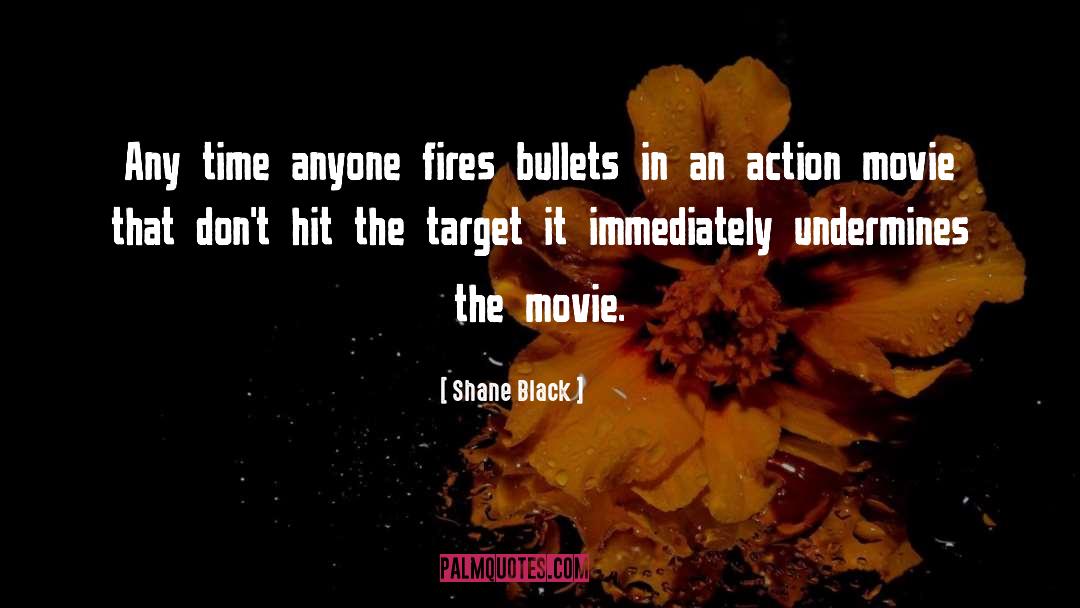 Shane Black Quotes: Any time anyone fires bullets