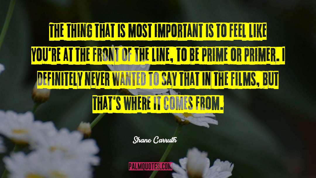 Shane Carruth Quotes: The thing that is most