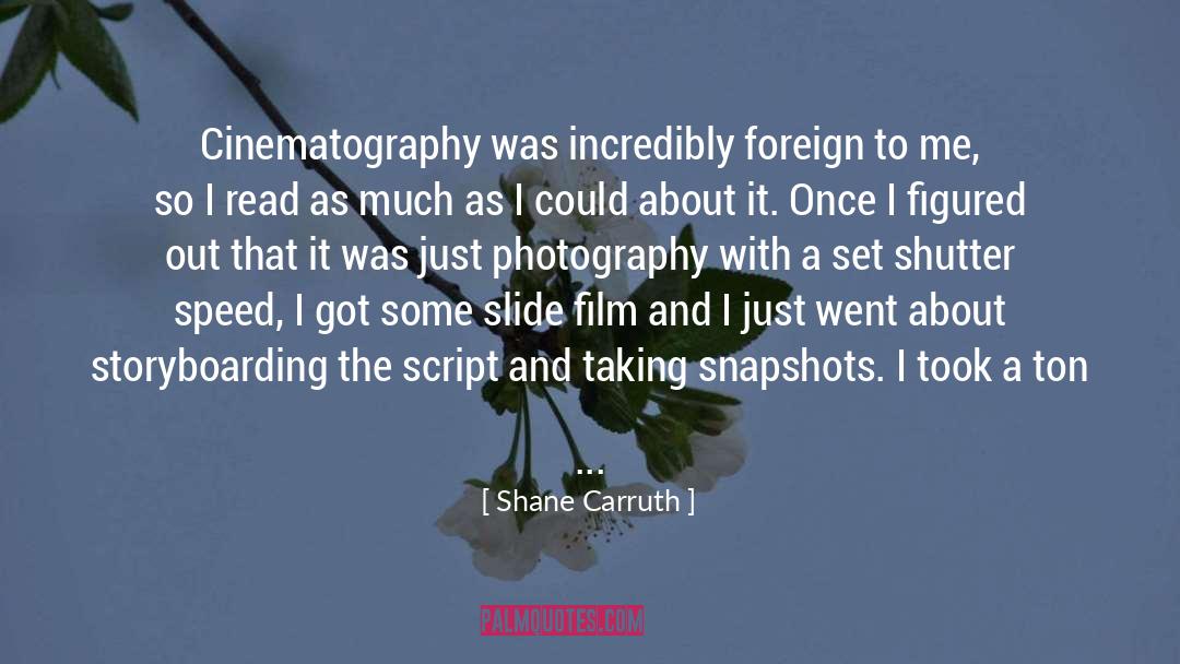 Shane Carruth Quotes: Cinematography was incredibly foreign to