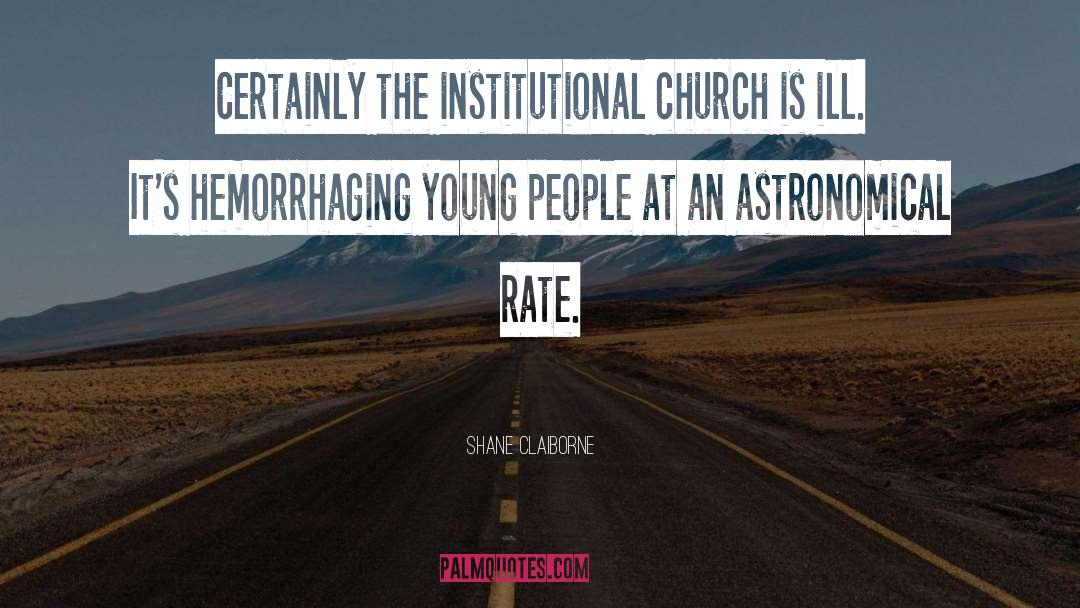 Shane Claiborne Quotes: Certainly the institutional church is