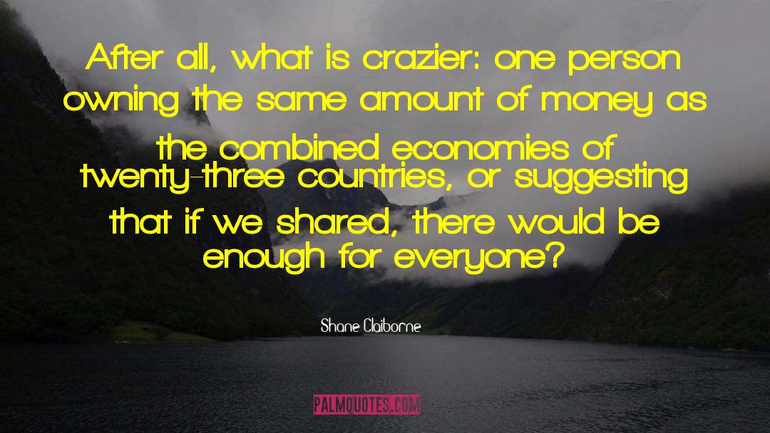 Shane Claiborne Quotes: After all, what is crazier: