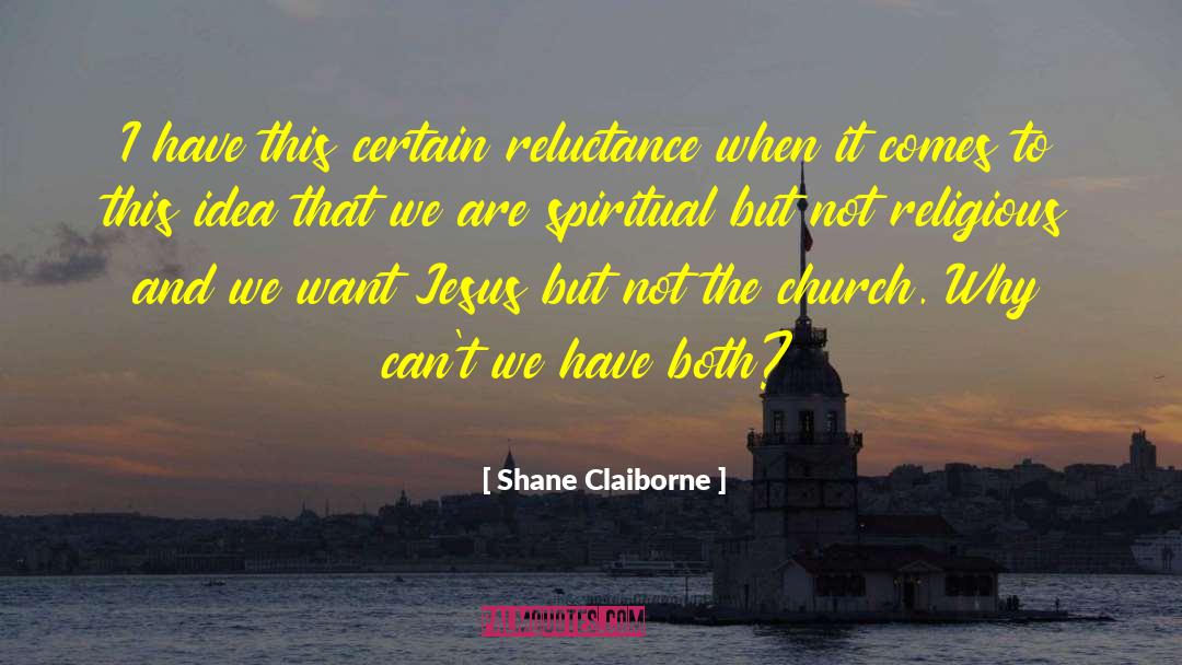 Shane Claiborne Quotes: I have this certain reluctance