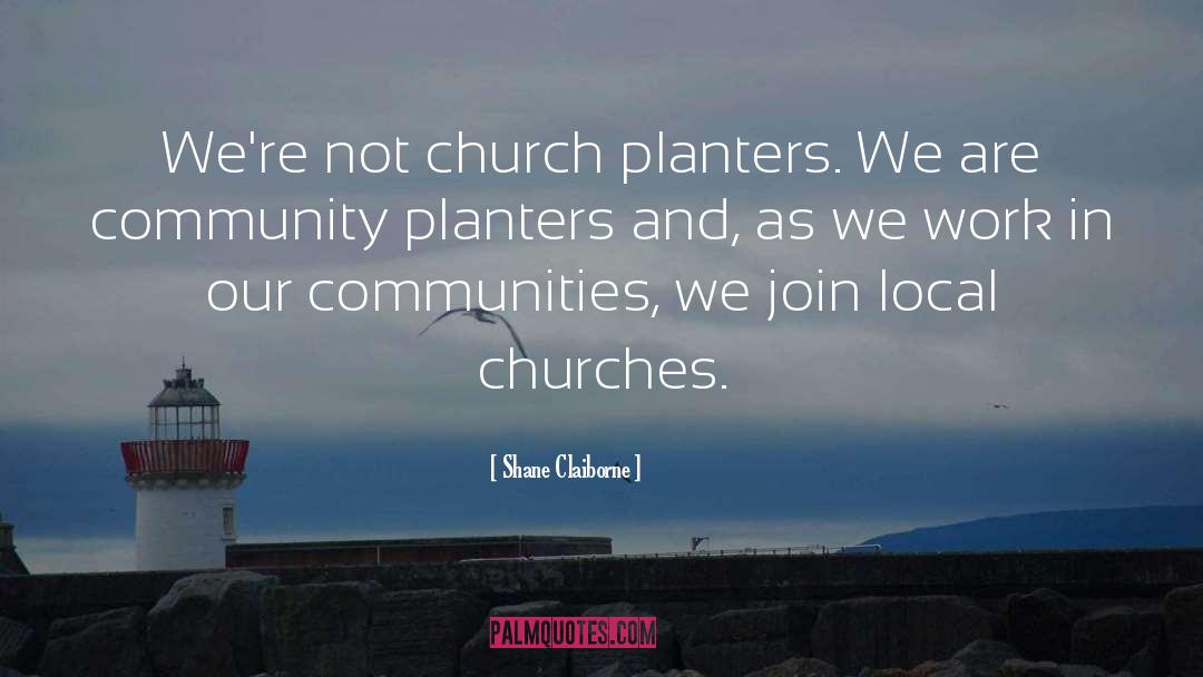 Shane Claiborne Quotes: We're not church planters. We