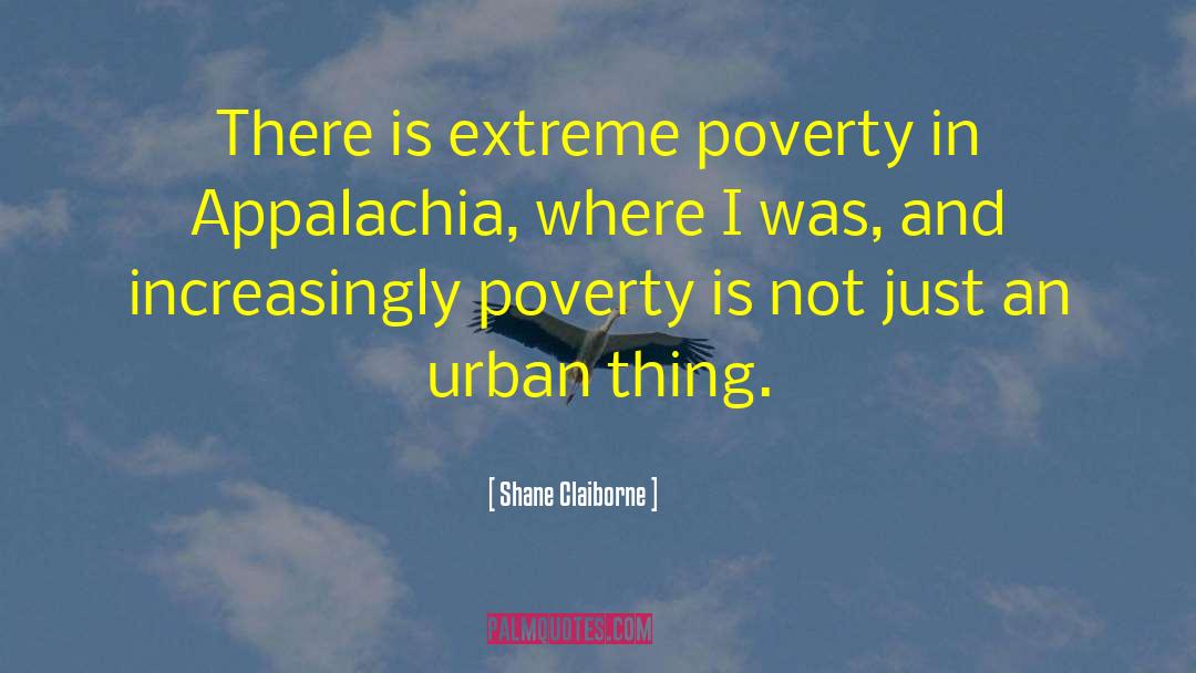 Shane Claiborne Quotes: There is extreme poverty in