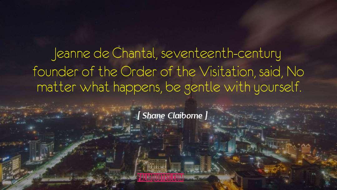 Shane Claiborne Quotes: Jeanne de Chantal, seventeenth-century founder