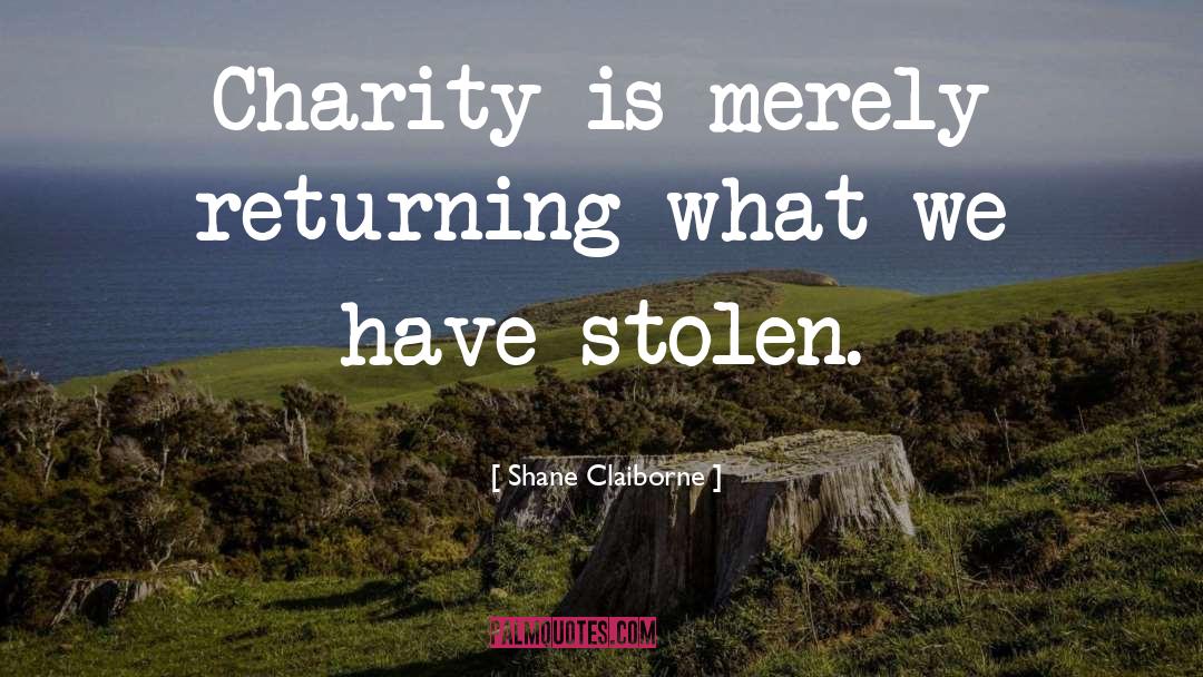 Shane Claiborne Quotes: Charity is merely returning what