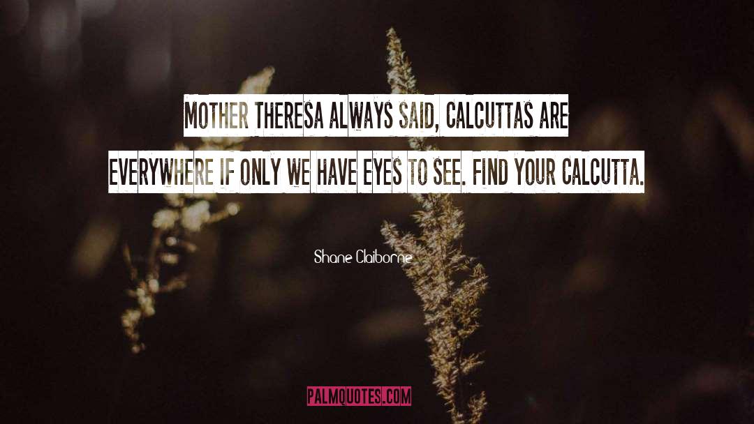 Shane Claiborne Quotes: Mother Theresa always said, Calcuttas