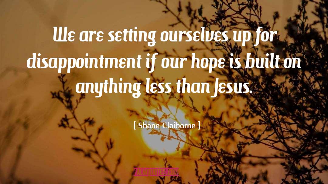 Shane Claiborne Quotes: We are setting ourselves up