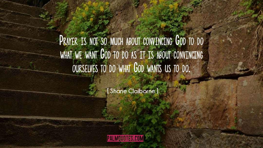 Shane Claiborne Quotes: Prayer is not so much