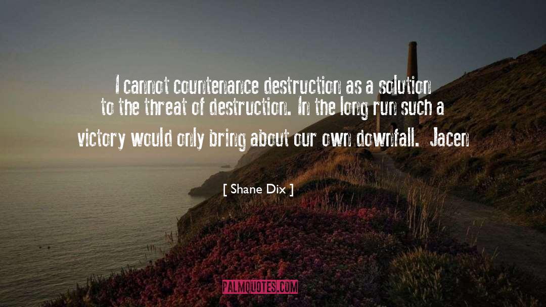 Shane Dix Quotes: I cannot countenance destruction as