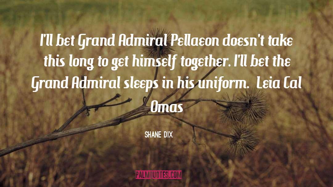 Shane Dix Quotes: I'll bet Grand Admiral Pellaeon