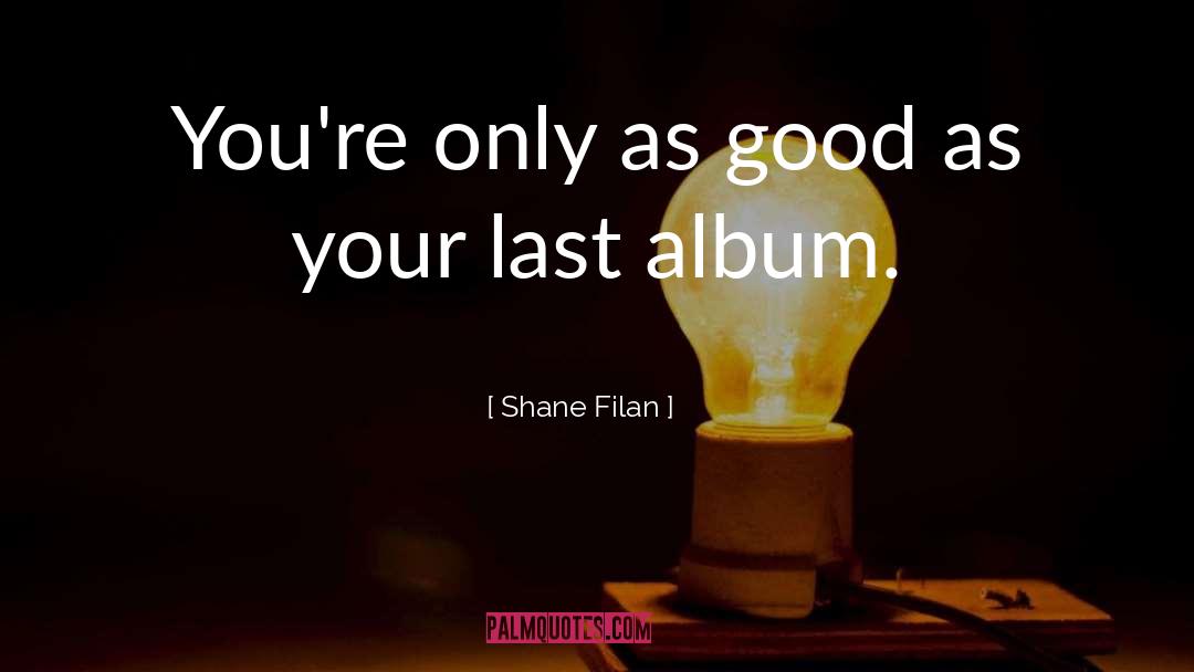 Shane Filan Quotes: You're only as good as
