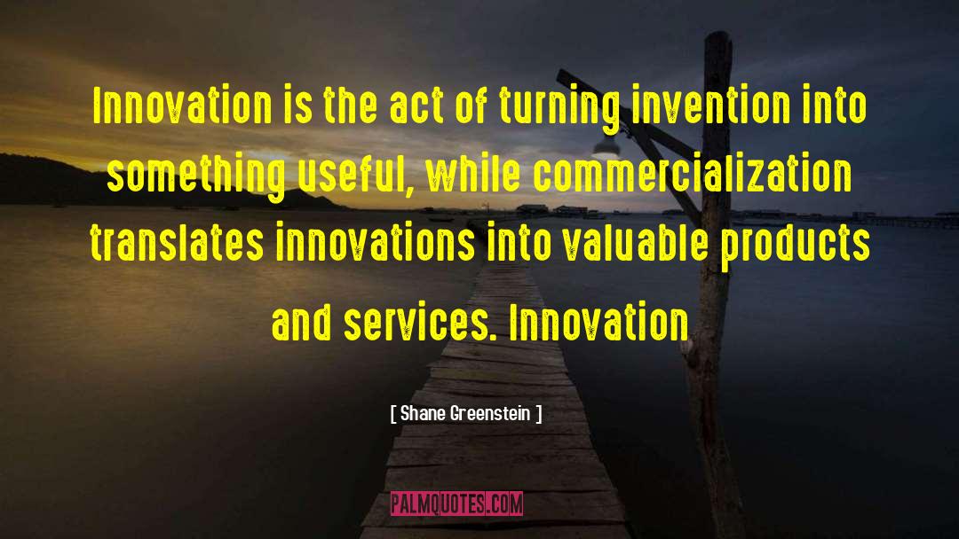 Shane Greenstein Quotes: Innovation is the act of