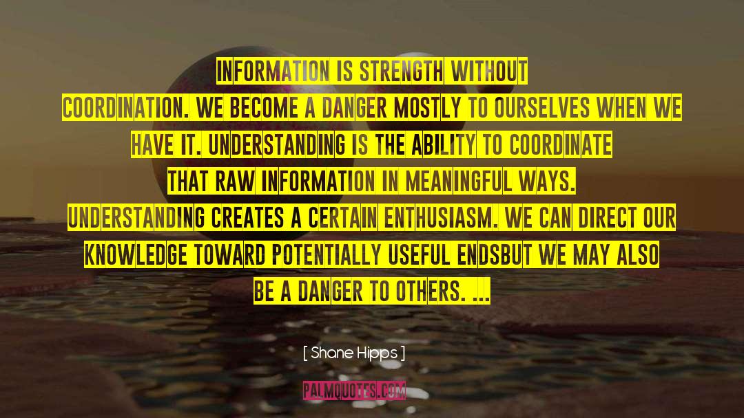 Shane Hipps Quotes: Information is strength without coordination.