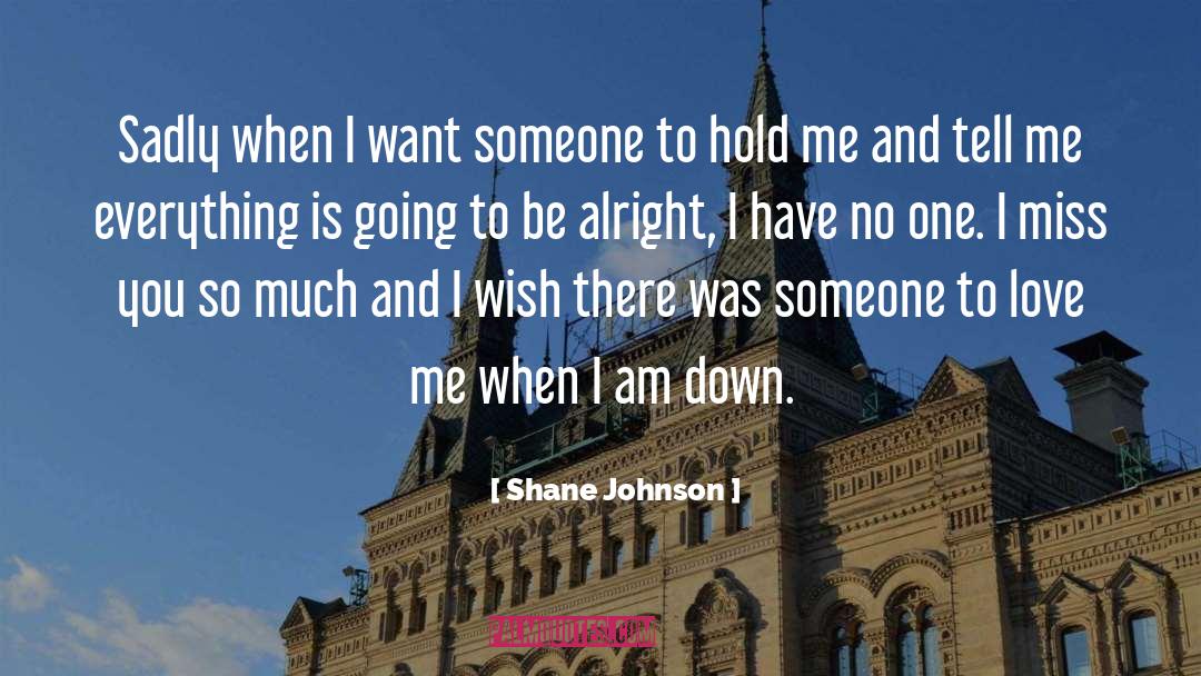 Shane Johnson Quotes: Sadly when I want someone
