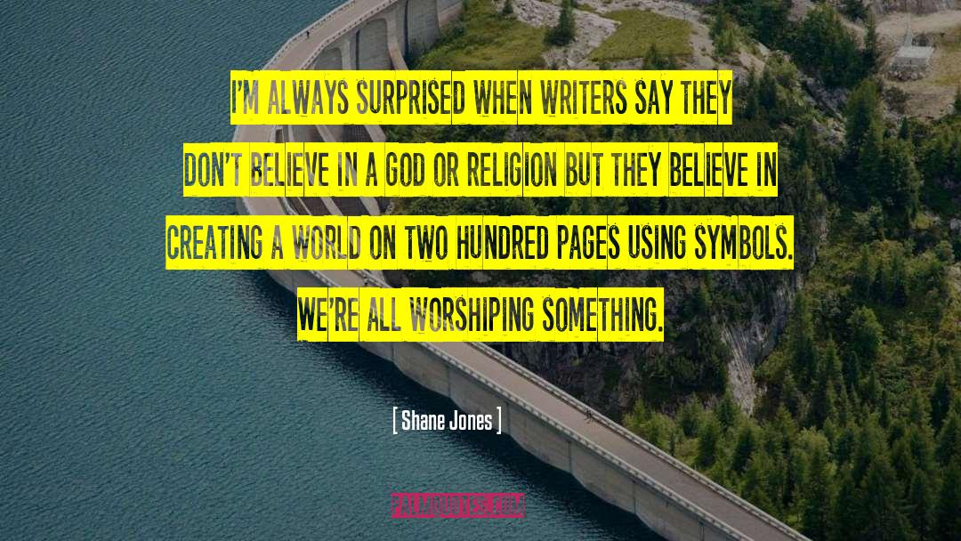 Shane Jones Quotes: I'm always surprised when writers
