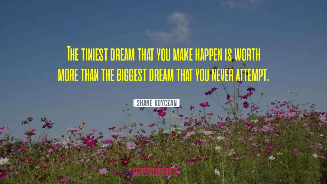 Shane Koyczan Quotes: The tiniest dream that you