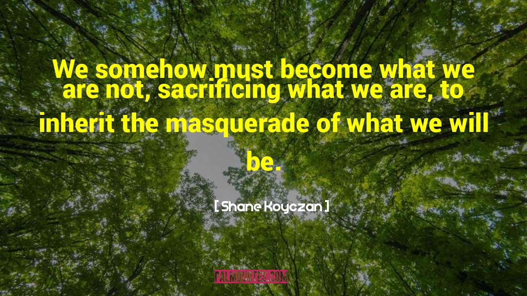 Shane Koyczan Quotes: We somehow must become what