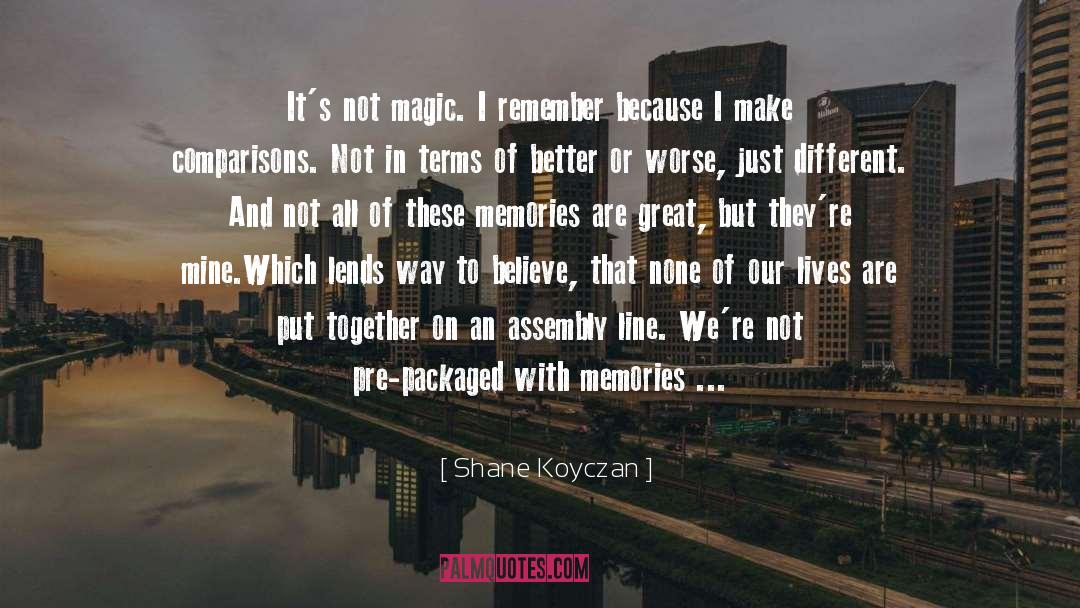 Shane Koyczan Quotes: It's not magic. I remember