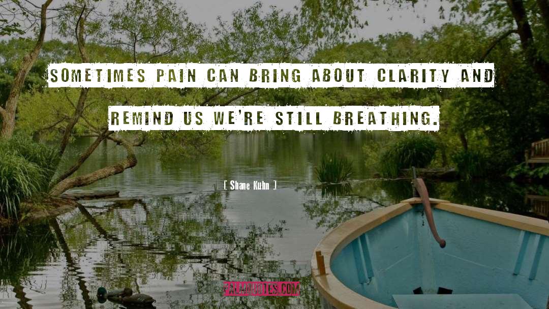 Shane Kuhn Quotes: Sometimes pain can bring about