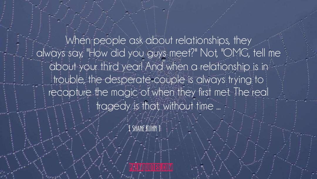 Shane Kuhn Quotes: When people ask about relationships,