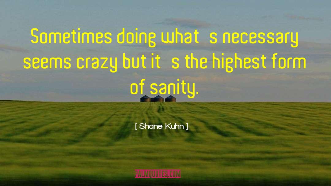 Shane Kuhn Quotes: Sometimes doing what's necessary seems