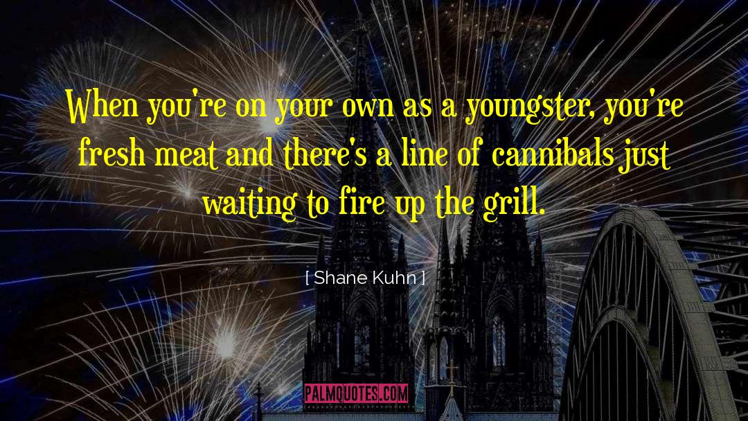 Shane Kuhn Quotes: When you're on your own