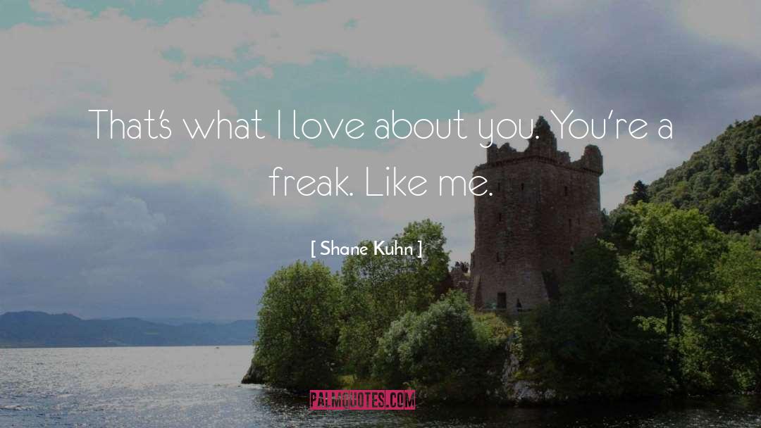 Shane Kuhn Quotes: That's what I love about