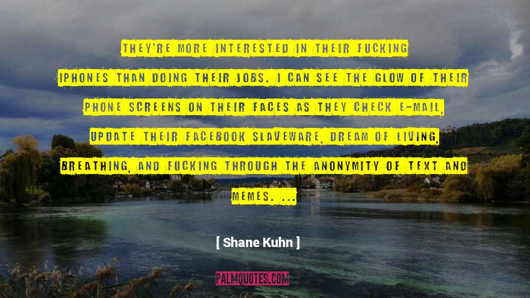 Shane Kuhn Quotes: They're more interested in their